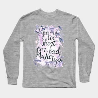 Life is too short for bad Makeup Long Sleeve T-Shirt